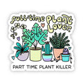 "Full time plant lover, part time plant killer" sticker
